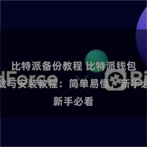 比特派备份教程 比特派钱包下载与安装教程：简单易懂，新手必看