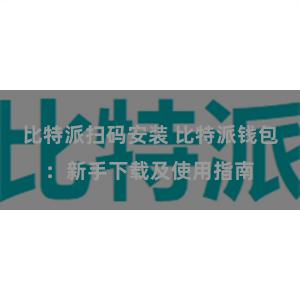 比特派扫码安装 比特派钱包：新手下载及使用指南