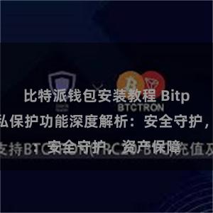 比特派钱包安装教程 Bitpie钱包隐私保护功能深度解析：安全守护，资产保障