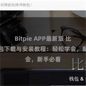 Bitpie APP最新版 比特派钱包下载与安装教程：轻松学会，新手必看