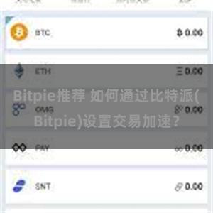 Bitpie推荐 如何通过比特派(Bitpie)设置交易加速？