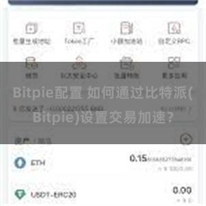 Bitpie配置 如何通过比特派(Bitpie)设置交易加速？