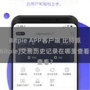 Bitpie APP客户端 比特派(Bitpie)交易历史记录在哪里查看？