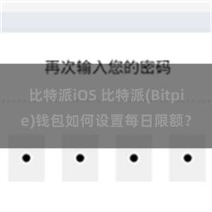 比特派iOS 比特派(Bitpie)钱包如何设置每日限额？