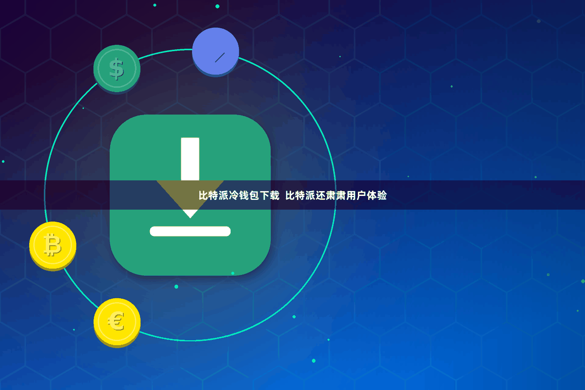 比特派冷钱包下载 比特派还肃肃用户体验